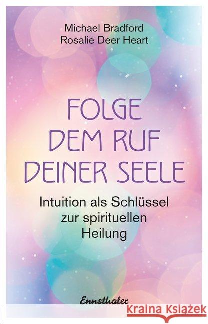 Folge dem Ruf deiner Seele : Intuition als Schlüssel zur spirituellen Heilung Bradford, Michael; Heart, Rosalie Deer 9783850689816 Ennsthaler - książka