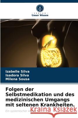 Folgen der Selbstmedikation und des medizinischen Umgangs mit seltenen Krankheiten. Izabelle Silva, Isadora Silva, Milena Sousa 9786203672862 Verlag Unser Wissen - książka