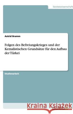 Folgen des Befreiungskrieges und der Kemalistischen Grundsätze für den Aufbau der Türkei Astrid Bramm 9783656165866 Grin Verlag - książka