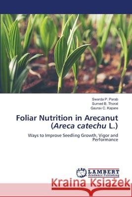 Foliar Nutrition in Arecanut (Areca catechu L.) Parab, Swarda P., Thorat, Sumed B., Kapare, Gaurav C. 9786208454005 LAP Lambert Academic Publishing - książka