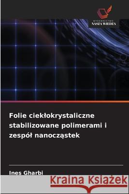 Folie cieklokrystaliczne stabilizowane polimerami i zesp?l nanocząstek Ines Gharbi 9786209301254 Wydawnictwo Nasza Wiedza - książka