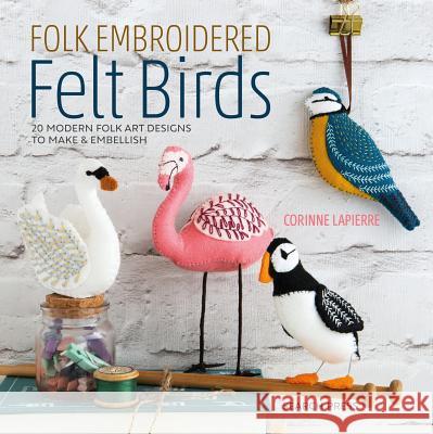 Folk Embroidered Felt Birds: 20 Modern Folk Art Designs to Make & Embellish Corinne Lapierre 9781782216988 Search Press Ltd - książka