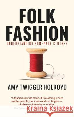Folk Fashion: Understanding Homemade Clothes Amy Twigger Holroyd   9781350159495 Bloomsbury Visual Arts - książka