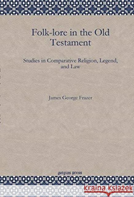 Folk-lore in the Old Testament: Studies in Comparative Religion, Legend, and Law James George Frazer 9781617198182 Gorgias Press - książka