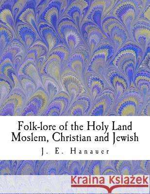 Folk-lore of the Holy Land Moslem, Christian and Jewish Hanauer, J. E. 9781463501976 Createspace - książka