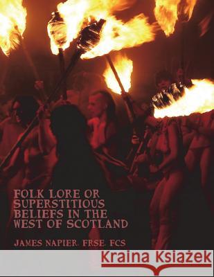 Folk Lore or Superstitious Beliefs in the West of Scotland Frse Fcs James Napier Dahlia V. Nightly 9781721812776 Createspace Independent Publishing Platform - książka