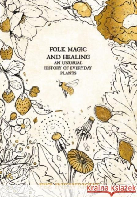 Folk Magic and Healing: An Unusual History of Everyday Plants Fez Inkwright 9781912634118 Liminal 11 - książka
