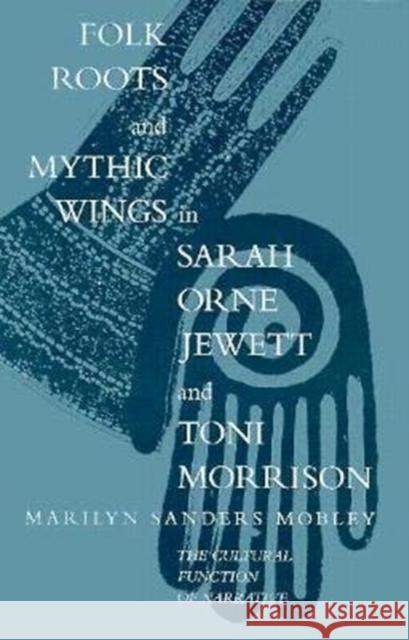 Folk Roots and Mythic Wings in Sarah Orne Jewette and Toni Morrison: The Cultural Function Of... Marilyn Sanders Mobley 9780807119648 Louisiana State University Press - książka