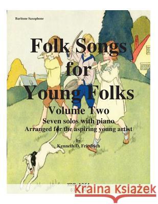 Folk Songs for Young Folks, Vol. 2 - baritone saxophone and piano Friedrich, Kenneth 9781508612124 Createspace - książka