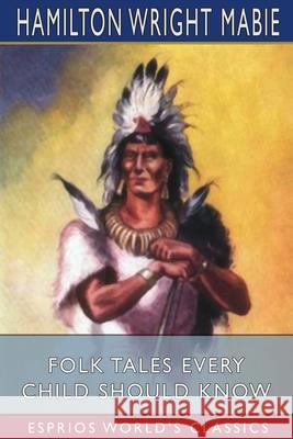 Folk Tales Every Child Should Know (Esprios Classics) Hamilton Wright Mabie 9781034739609 Blurb - książka