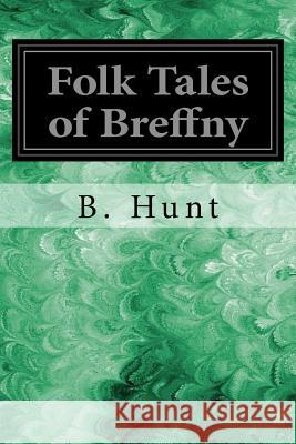 Folk Tales of Breffny B. Hunt 9781547193691 Createspace Independent Publishing Platform - książka