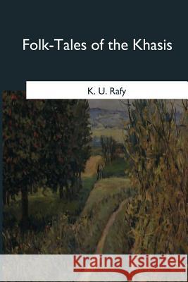 Folk-Tales of the Khasis K. U. Rafy 9781546649892 Createspace Independent Publishing Platform - książka