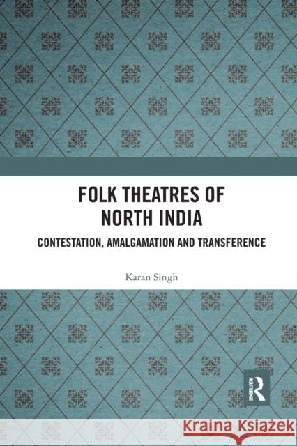 Folk Theatres of North India: Contestation, Amalgamation and Transference Karan Singh 9781032176383 Routledge Chapman & Hall - książka