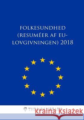 Folkesundhed (Resuméer af EU-lovgivningen) 2018 The Law Library 9781986752114 Createspace Independent Publishing Platform - książka