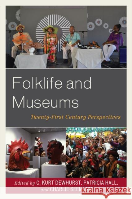 Folklife and Museums: Twenty-First Century Perspectives C. Kurt Dewhurst Patricia Hall Charlie Seemann 9781442272910 Rowman & Littlefield Publishers - książka