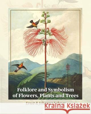 Folklore and Symbolism of Flowers, Plants and Trees Ernst Lehner Johanna Lehner 9781684931231 Mockingbird Press - książka