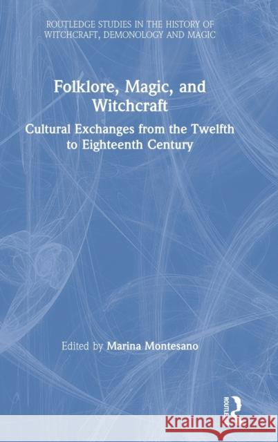 Folklore, Magic, and Witchcraft: Cultural Exchanges from the Twelfth to Eighteenth Century Marina Montesano 9780367557690 Routledge - książka