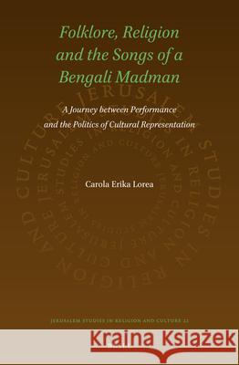 Folklore, Religion and the Songs of a Bengali Madman: A Journey Between Performance and the Politics of Cultural Representation Carola Lorea 9789004324701 Brill - książka