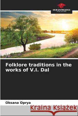 Folklore traditions in the works of V.I. Dal Oprya, Oksana 9786208927219 Our Knowledge Publishing - książka