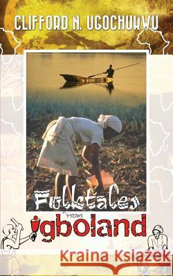 Folktales From Igboland Ugochukwu, Clifford N. 9781530681655 Createspace Independent Publishing Platform - książka