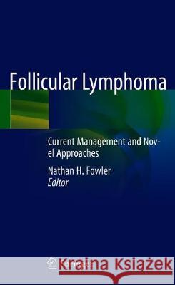 Follicular Lymphoma: Current Management and Novel Approaches Fowler, Nathan H. 9783030262105 Springer - książka