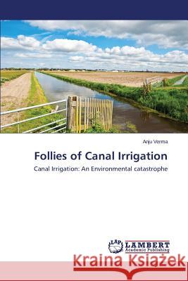 Follies of Canal Irrigation Verma Anju 9783659473791 LAP Lambert Academic Publishing - książka