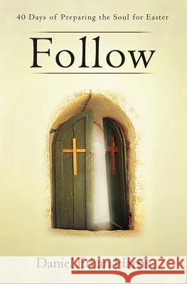 Follow: 40 Days of Preparing the Soul for Easter Daniel Ethan Harris 9780615857626 Salvationlife Books - książka