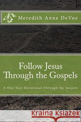 Follow Jesus Through the Gospels: A One-Year Devotional Meredith Anne Devoe 9781540830340 Createspace Independent Publishing Platform - książka