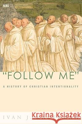 Follow Me: A History of Christian Intentionality Ivan J. Kauffman 9781556352584 Cascade Books - książka