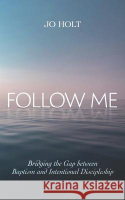 Follow Me: Bridging the Gap between Baptism and Intentional Discipleship Jo Holt 9781079034325 Independently Published - książka