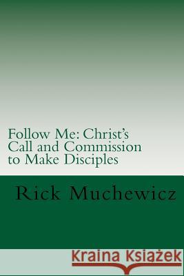 Follow Me: Christ's Call and Commission to Make Disciples Rick Muchewicz 9781519531506 Createspace Independent Publishing Platform - książka