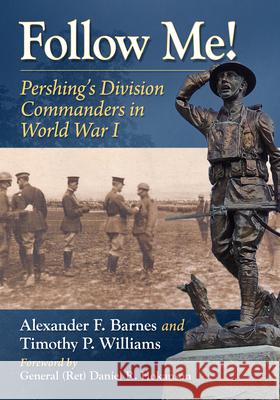 Follow Me!: Pershing's Division Commanders in World War I Alexander F. Barnes Timothy Williams 9781476698267 McFarland & Company - książka