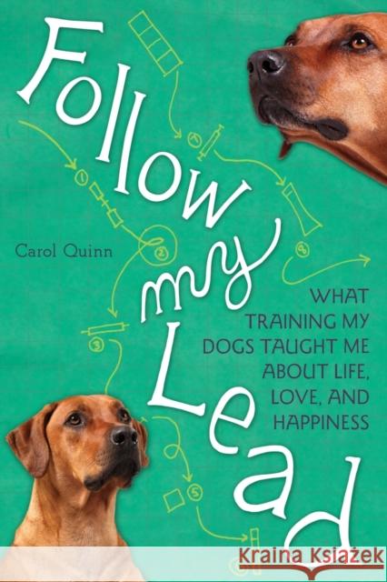 Follow My Lead: What Training My Dogs Taught Me about Life, Love, and Happiness Quinn, Carol 9781580053709 Seal Press (CA) - książka