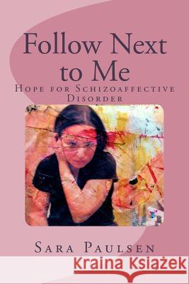 Follow Next to Me: : Hope for Schizoaffective Disorder Sara Paulsen 9781497430822 Createspace - książka