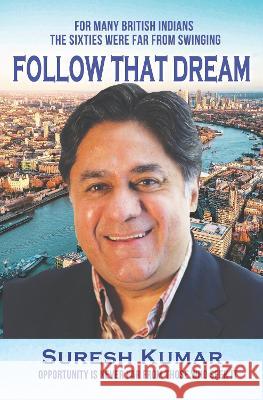 Follow that Dream: Opportunity is never far from those who seek it Suresh Kumar   9781915465214 Filament Publishing Ltd - książka