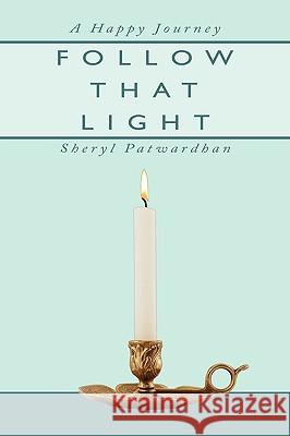 Follow That Light: A Happy Journey Patwardhan, Sheryl 9781438909448 Authorhouse - książka