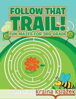 Follow That Trail! Fun Mazes for 3rd Grade Jupiter Kids 9781541933620 Jupiter Kids - książka