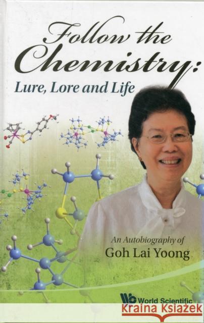 Follow the Chemistry: Lure, Lore and Life - An Autobiography of Goh Lai Yoong Wong, Lai Yoong 9789814304009 World Scientific Publishing Company - książka