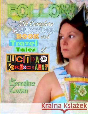 Follow: The Complete Coloring Book and Travel Tales of Lucinda Kartography Lorraine Kwan 9781725899377 Createspace Independent Publishing Platform - książka