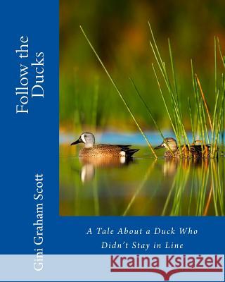 Follow the Ducks: A Tale About a Duck Who Didn't Stay in Line Scott, Gini Graham 9781547001651 Createspace Independent Publishing Platform - książka