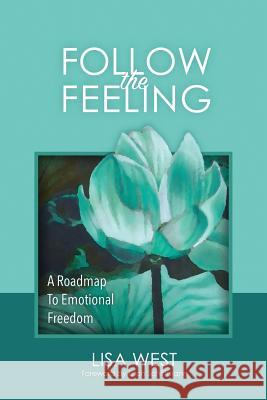 Follow the Feeling: A Roadmap to Emotional Freedom Lisa West 9781732916609 Lisa West - książka