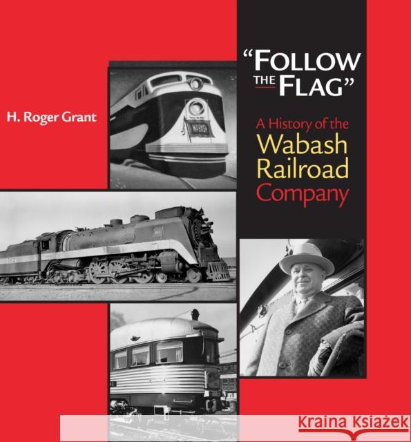 Follow the Flag: A History of the Wabash Railroad Company Grant, H. Roger 9780875803289 Northern Illinois University Press - książka
