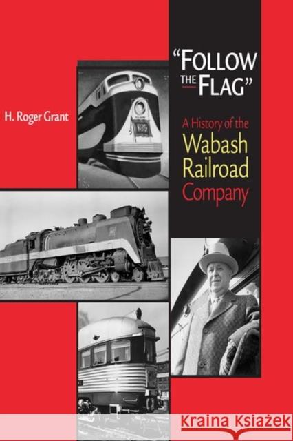 Follow the Flag: A History of the Wabash Railroad Company Grant, H. Roger 9781501747779 Northern Illinois University Press - książka