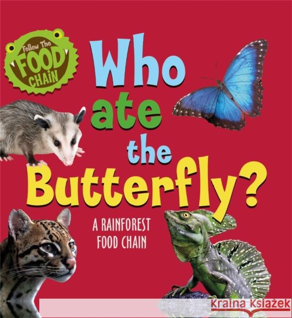 Follow the Food Chain: Who Ate the Butterfly?: A Rainforest Food Chain Sarah Ridley 9781526312310 Hachette Children's Group - książka