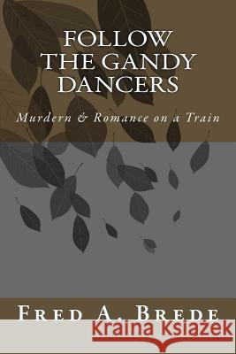 Follow the Gandy Dancers: A Frederic Romance Fred a. Brede 9781508458791 Createspace Independent Publishing Platform - książka