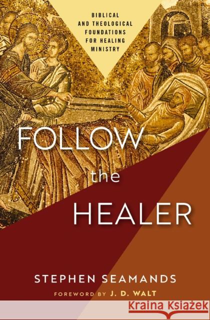Follow the Healer: Biblical and Theological Foundations for Healing Ministry Stephen Seamands 9780310157670 Zondervan - książka