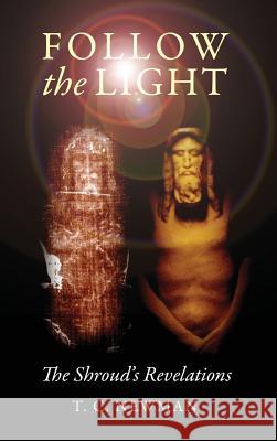 Follow the Light: The Shroud's Revelations Newman, T. C. 9781432797270 Outskirts Press - książka