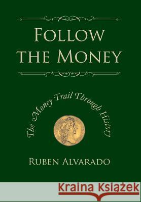 Follow the Money: The Money Trail Through History Ruben Alvarado, Natalie Peters 9789076660264 Wordbridge Pub - książka