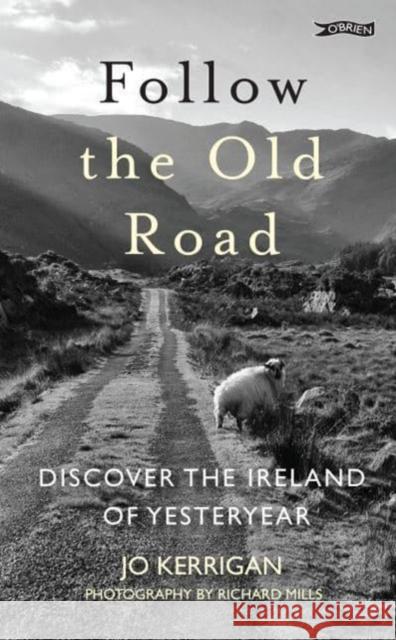 Follow the Old Road: Discover the Ireland of Yesteryear Jo Kerrigan 9781788494847 O'Brien Press Ltd - książka