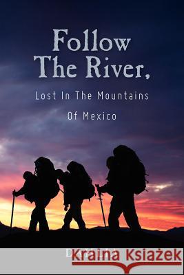 Follow The River, Lost In The Mountains Of Mexico Dahlia 9781467907125 Createspace - książka